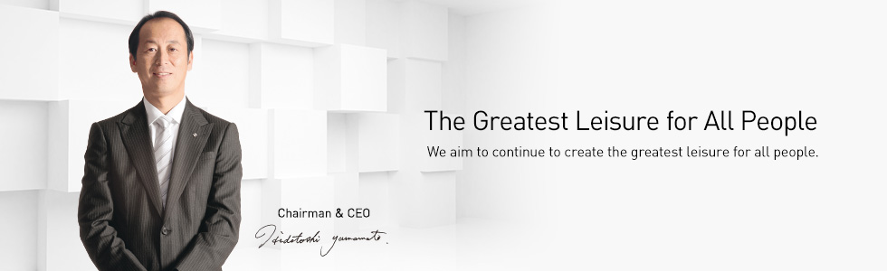 The Greatest Leisure for All People We aim to continue to create the greatest leisure for all people.